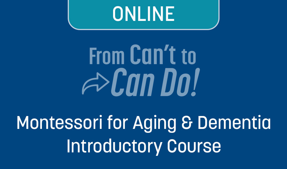 Montessori for Aging and Dementia Introductory Course (ONLINE)