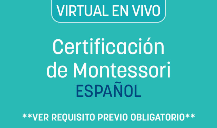 Certificación de Montessori (ESPAÑOL) (VIRTUAL EN VIVO) **VER REQUISITO PREVIO OBLIGATORIO**