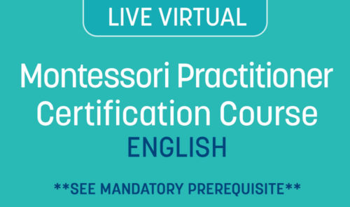 Montessori Practitioner Certification Course (ENGLISH) (LIVE VIRTUAL) **SEE MANDATORY PREREQUISITE**