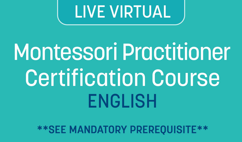 Montessori Practitioner Certification Course (ENGLISH) (LIVE VIRTUAL) **SEE MANDATORY PREREQUISITE**