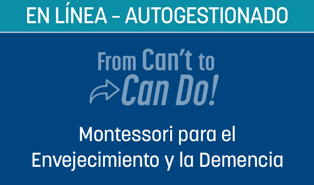 "¡De no poder... a lograrlo!" Montessori para el Envejecimiento y la Demencia (EN LÍNEA – AUTOGESTIONADO)